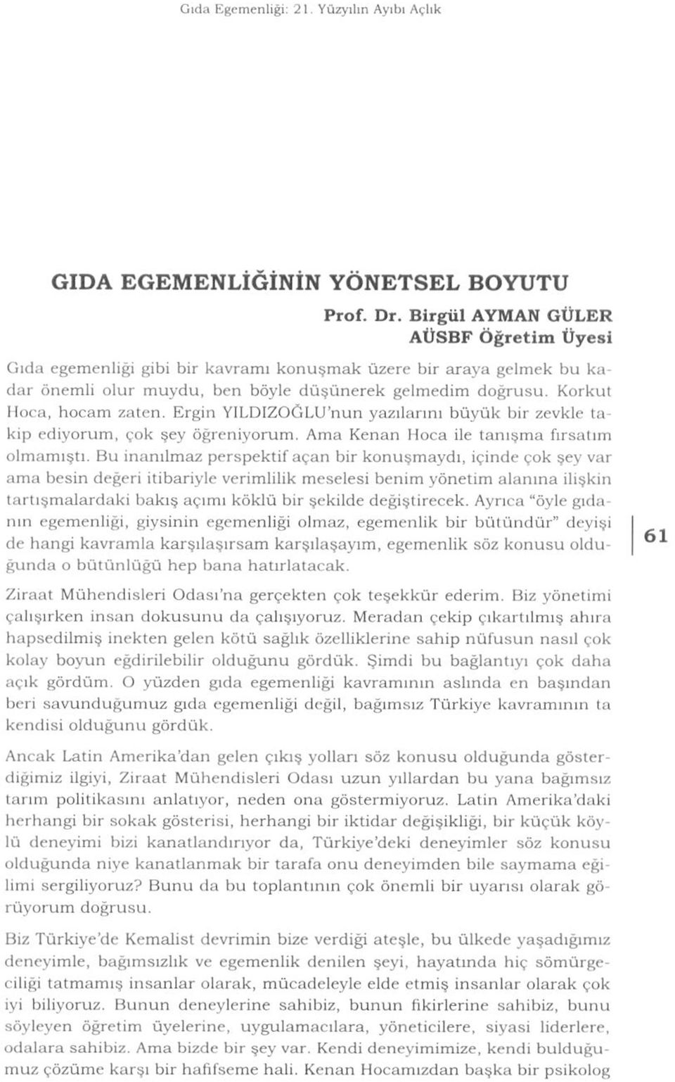 Ergin YILDIZOûLU'nun yazılarını büyük bir zevkle takip ediyorum, çok şey öğreniyorum. Ama Kenan Hoca ile tanışma fırsatım olmamıştı.