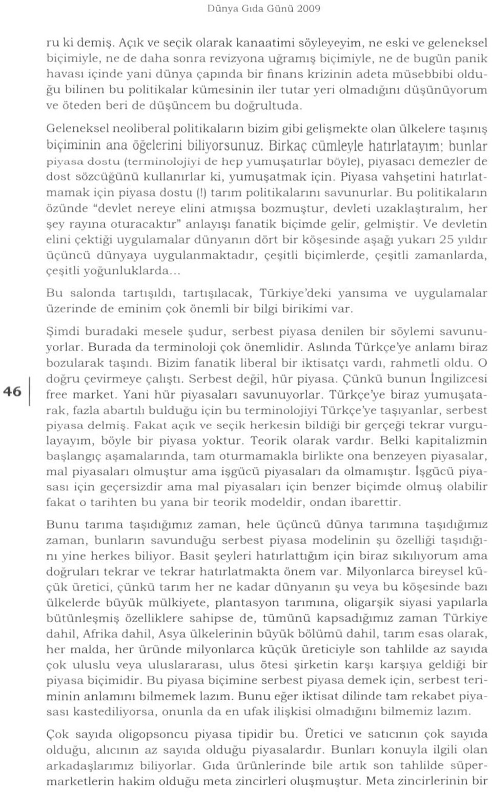 müsebbibi olduğu bilinen bu politikalar kümesinin iler tutar yeri olmadığını düşünüyorum ve öteden beri de düşüncem bu doğrultuda.