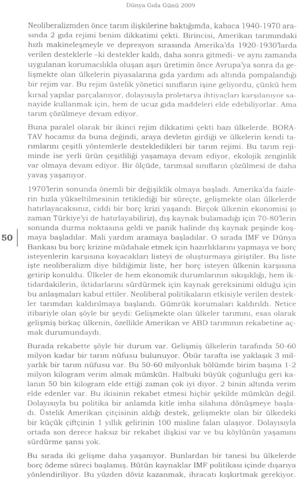 korumacılıkla oluşan aşırı üretimin önce Avrupa'ya sonra da gelişmekte olan ülkelerin piyasalarına gıda yardımı adı altında pompalandığı bir rejim var.