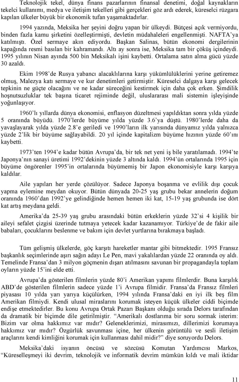 Bütçesi açık vermiyordu, binden fazla kamu şirketini özelleştirmişti, devletin müdahaleleri engellenmişti. NAFTA ya katılmıştı. Özel sermaye akın ediyordu.