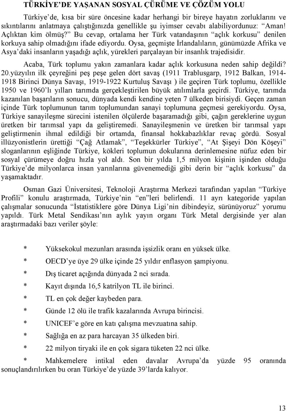 Oysa, geçmişte İrlandalıların, günümüzde Afrika ve Asya daki insanların yaşadığı açlık, yürekleri parçalayan bir insanlık trajedisidir.