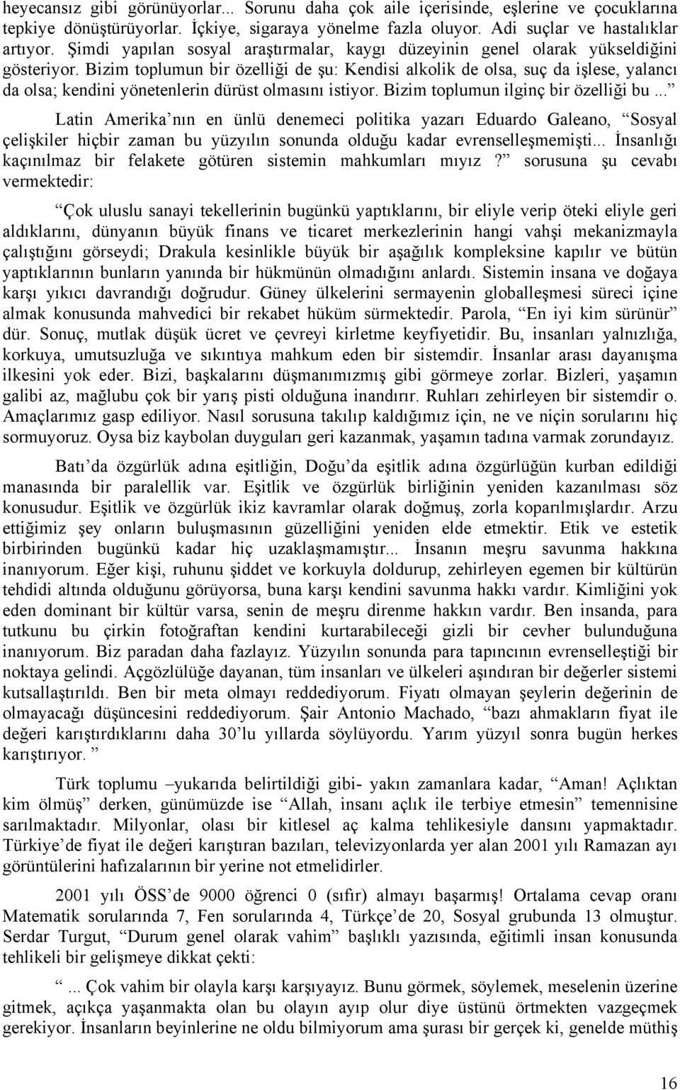 Bizim toplumun bir özelliği de şu: Kendisi alkolik de olsa, suç da işlese, yalancı da olsa; kendini yönetenlerin dürüst olmasını istiyor. Bizim toplumun ilginç bir özelliği bu.