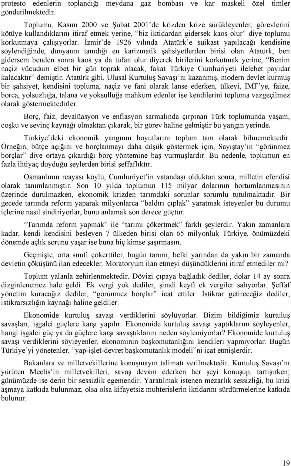 İzmir de 1926 yılında Atatürk e suikast yapılacağı kendisine söylendiğinde, dünyanın tanıdığı en karizmatik şahsiyetlerden birisi olan Atatürk, ben gidersem benden sonra kaos ya da tufan olur diyerek