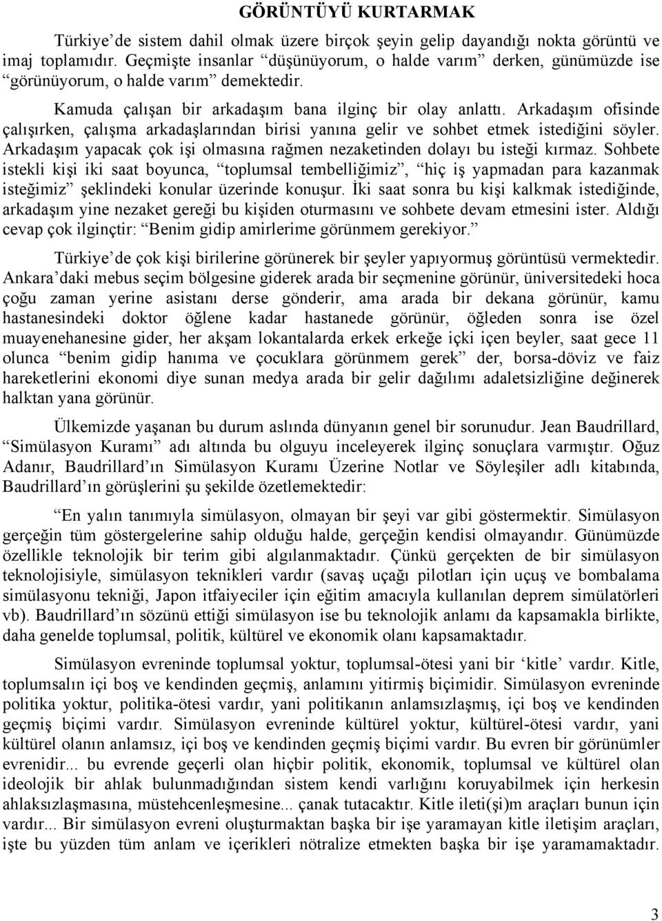 Arkadaşım ofisinde çalışırken, çalışma arkadaşlarından birisi yanına gelir ve sohbet etmek istediğini söyler. Arkadaşım yapacak çok işi olmasına rağmen nezaketinden dolayı bu isteği kırmaz.