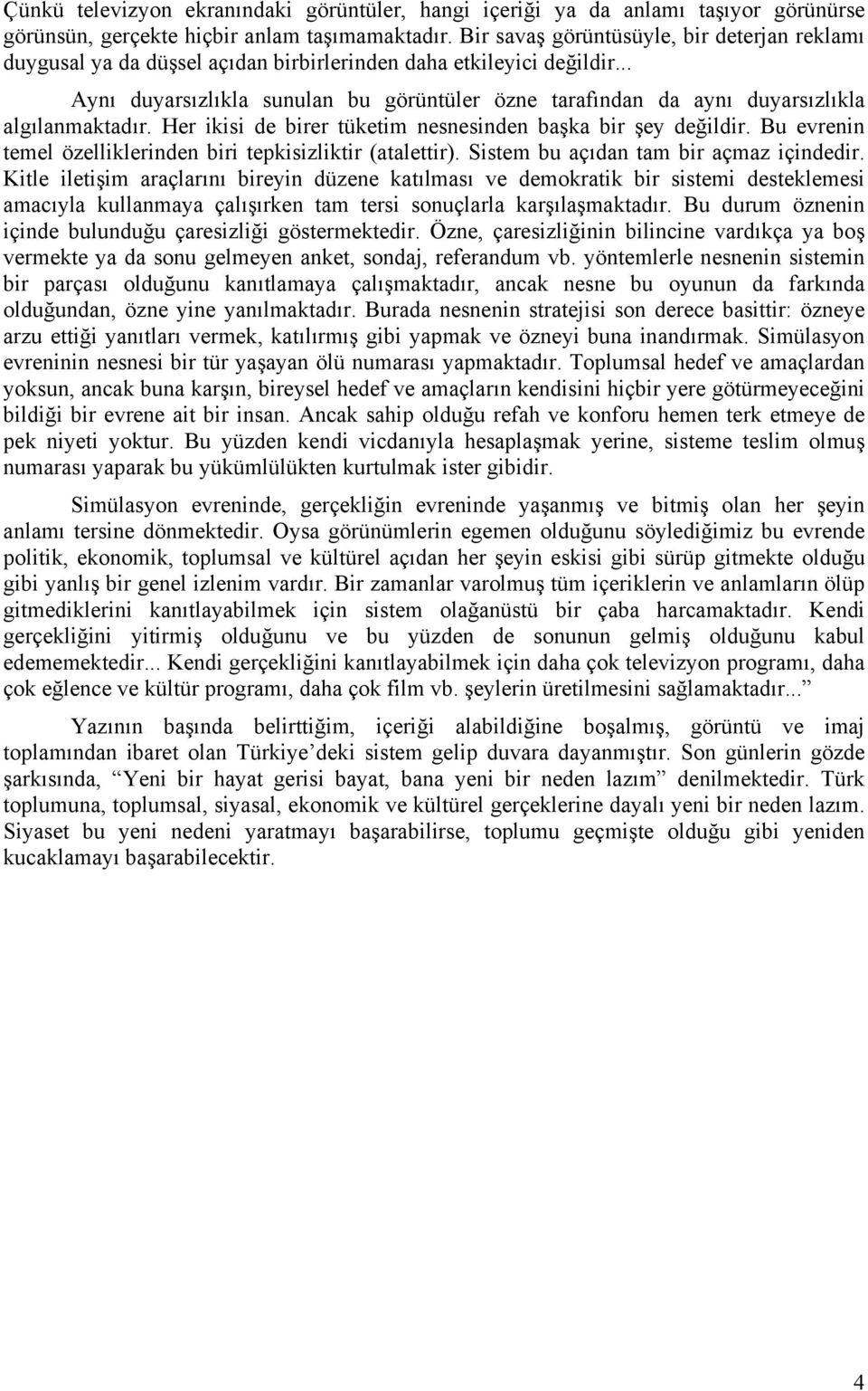 .. Aynı duyarsızlıkla sunulan bu görüntüler özne tarafından da aynı duyarsızlıkla algılanmaktadır. Her ikisi de birer tüketim nesnesinden başka bir şey değildir.