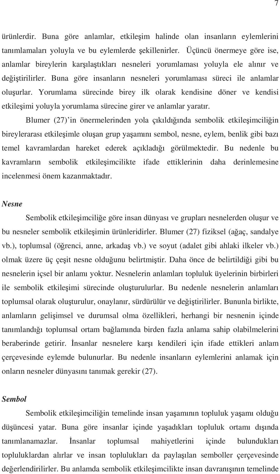 Yorumlama sürecinde birey ilk olarak kendisine döner ve kendisi etkile imi yoluyla yorumlama sürecine girer ve anlamlar yarat r.