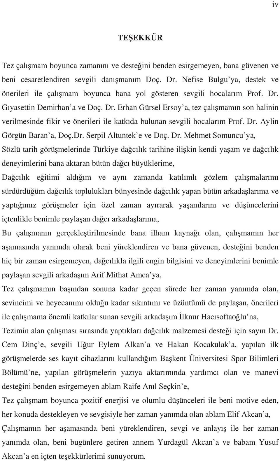 G yasettin Demirhan a ve Doç. Dr. Erhan Gürsel Ersoy a, tez çal mam n son halinin verilmesinde fikir ve önerileri ile katk da bulunan sevgili hocalar m Prof. Dr. Aylin Görgün Baran a, Doç.Dr. Serpil Altuntek e ve Doç.