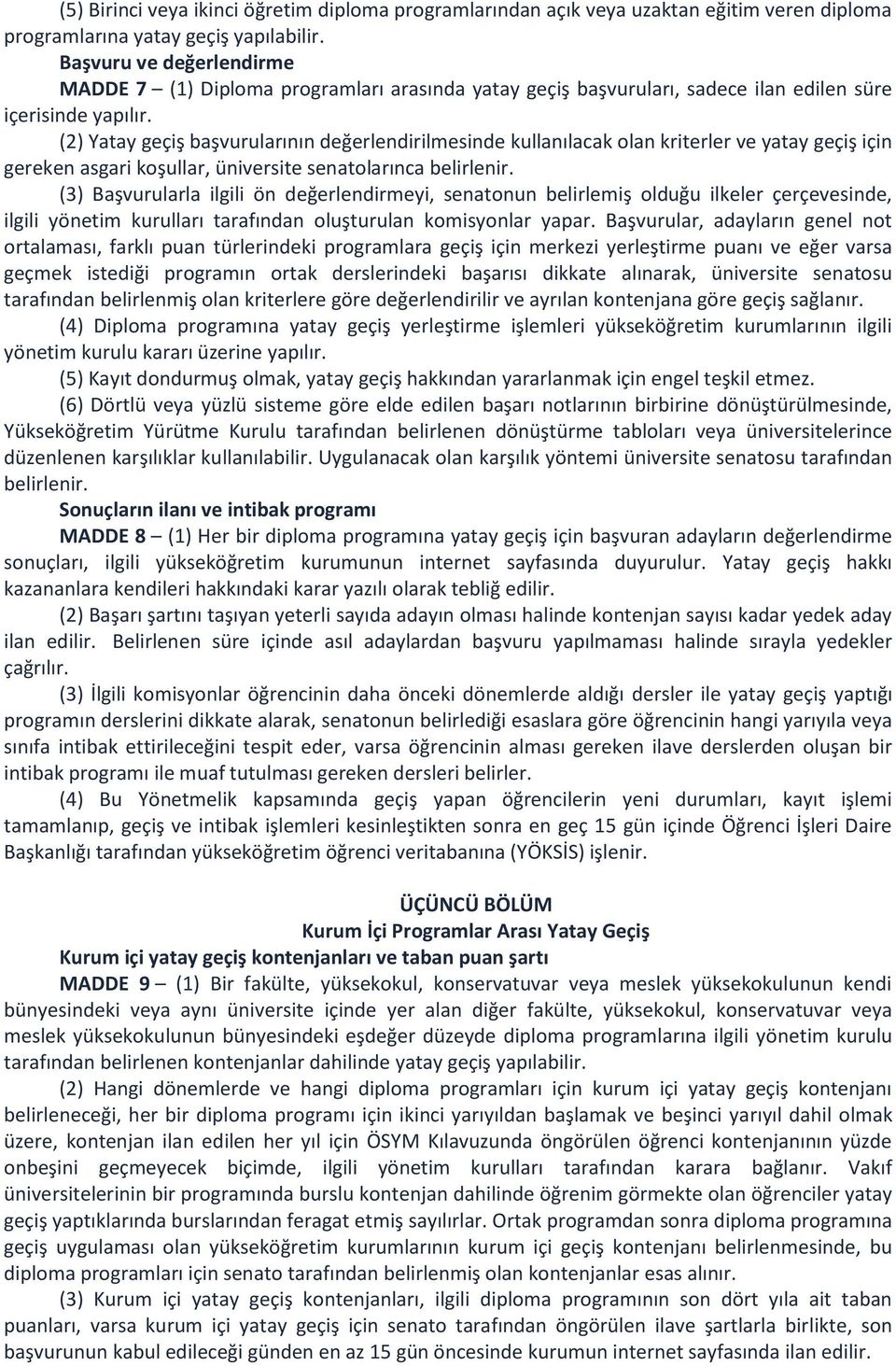 (2) Yatay geçiş başvurularının değerlendirilmesinde kullanılacak olan kriterler ve yatay geçiş için gereken asgari koşullar, üniversite senatolarınca belirlenir.