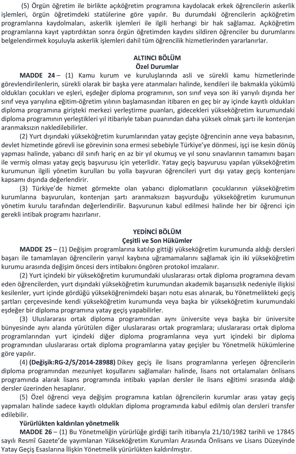 Açıköğretim programlarına kayıt yaptırdıktan sonra örgün öğretimden kaydını sildiren öğrenciler bu durumlarını belgelendirmek koşuluyla askerlik işlemleri dahil tüm öğrencilik hizmetlerinden