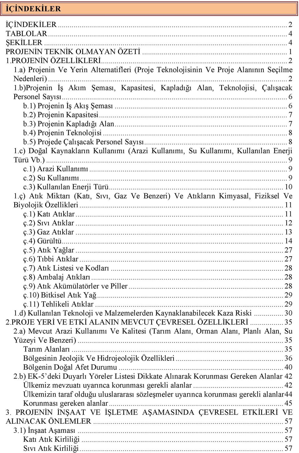 .. 7 b.4) Projenin Teknolojisi... 8 b.5) Projede Çalışacak Personel Sayısı... 8.c) Doğal Kaynakların Kullanımı (Arazi Kullanımı, Su Kullanımı, Kullanılan Enerji Türü Vb.)... 9 c.) Arazi Kullanımı.