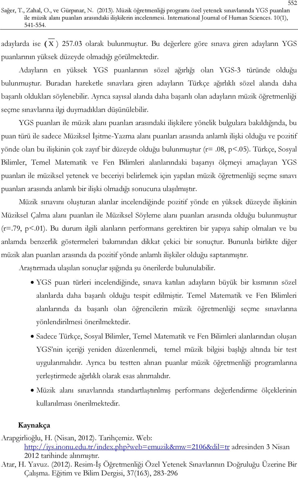 Buradan hareketle sınavlara giren adayların Türkçe ağırlıklı sözel alanda daha başarılı oldukları söylenebilir.