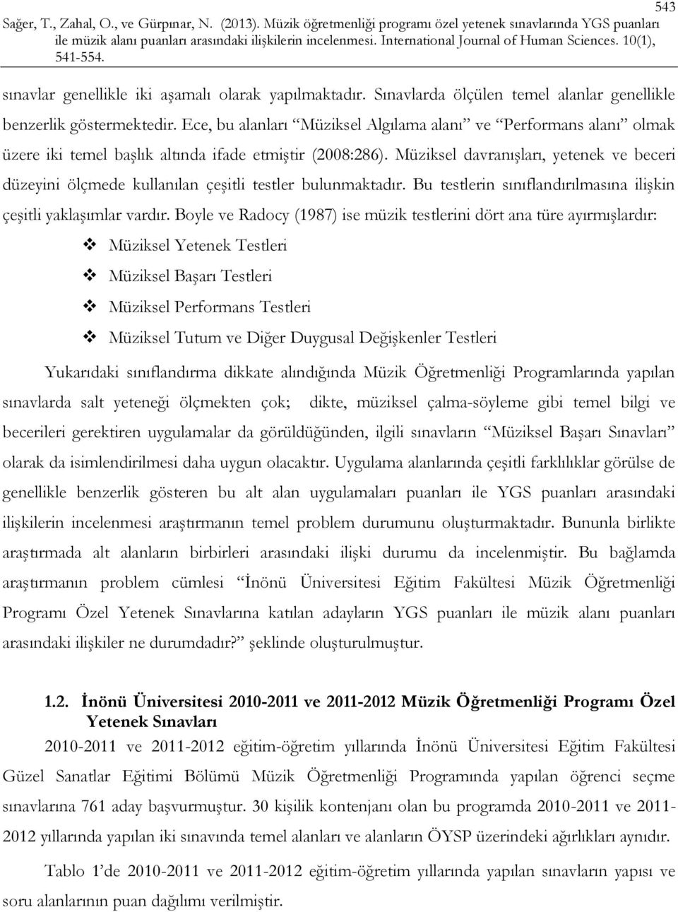 Müziksel davranışları, yetenek ve beceri düzeyini ölçmede kullanılan çeşitli testler bulunmaktadır. Bu testlerin sınıflandırılmasına ilişkin çeşitli yaklaşımlar vardır.