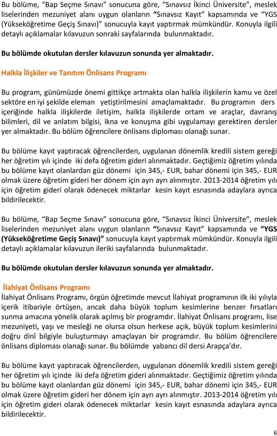 Halkla İlişkiler ve Tanıtım Önlisans Programı Bu program, günümüzde önemi gittikçe artmakta olan halkla ilişkilerin kamu ve özel sektöre en iyi şekilde eleman yetiştirilmesini amaçlamaktadır.