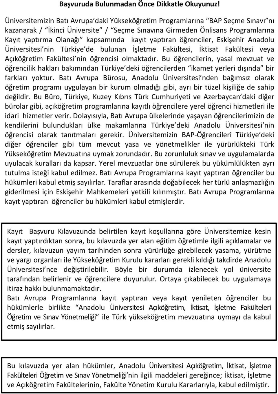 yaptıran öğrenciler, Eskişehir Anadolu Üniversitesi nin Türkiye de bulunan İşletme Fakültesi, İktisat Fakültesi veya Açıköğretim Fakültesi nin öğrencisi olmaktadır.