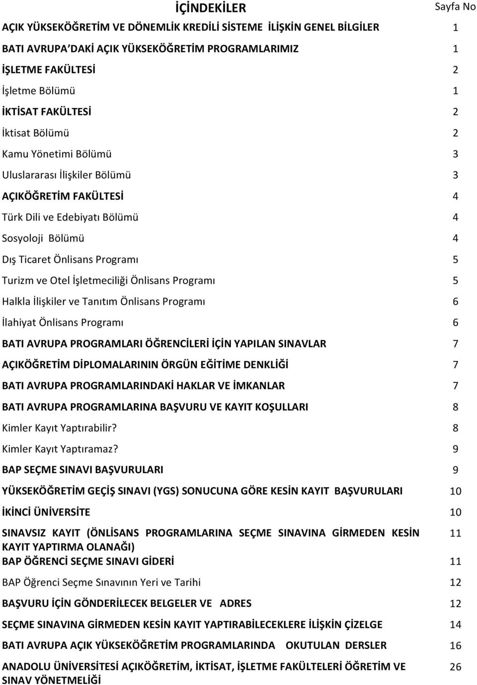 Halkla İlişkiler ve Tanıtım Önlisans Programı İlahiyat Önlisans Programı BATI AVRUPA PROGRAMLARI ÖĞRENCİLERİ İÇİN YAPILAN SINAVLAR AÇIKÖĞRETİM DİPLOMALARININ ÖRGÜN EĞİTİME DENKLİĞİ BATI AVRUPA