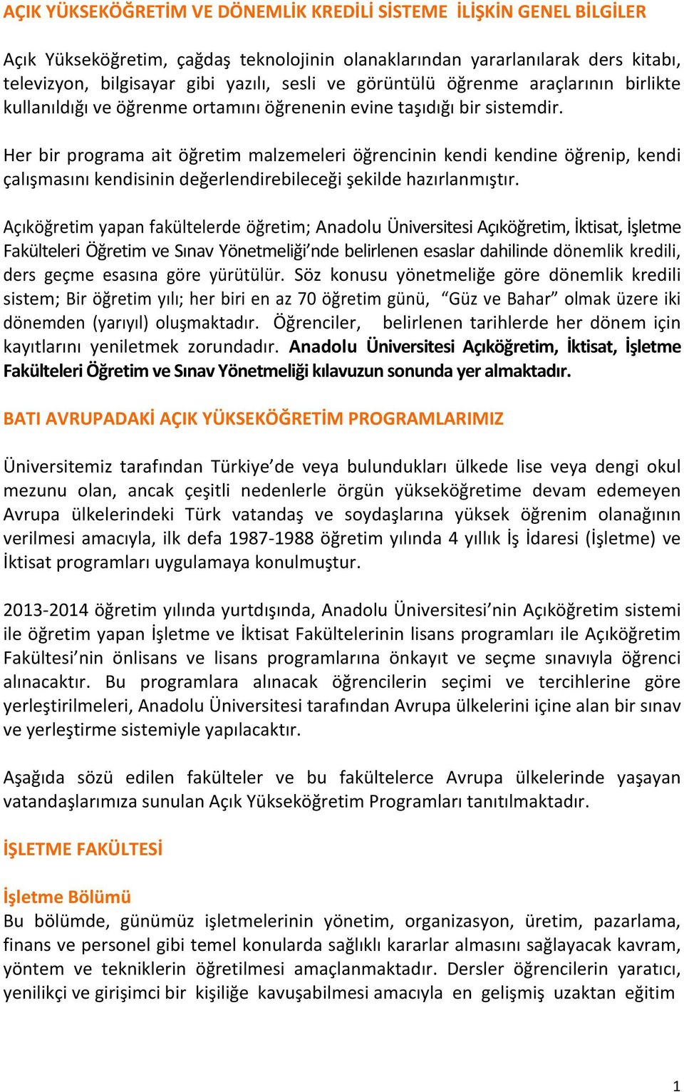 Her bir programa ait öğretim malzemeleri öğrencinin kendi kendine öğrenip, kendi çalışmasını kendisinin değerlendirebileceği şekilde hazırlanmıştır.