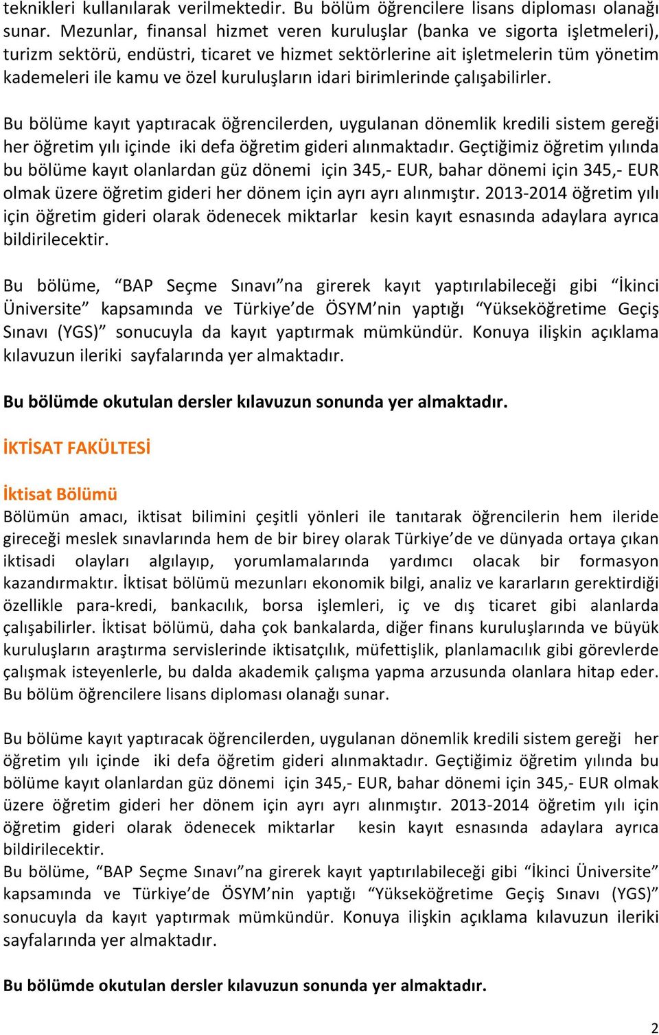 kuruluşların idari birimlerinde çalışabilirler. Bu bölüme kayıt yaptıracak öğrencilerden, uygulanan dönemlik kredili sistem gereği her öğretim yılı içinde iki defa öğretim gideri alınmaktadır.