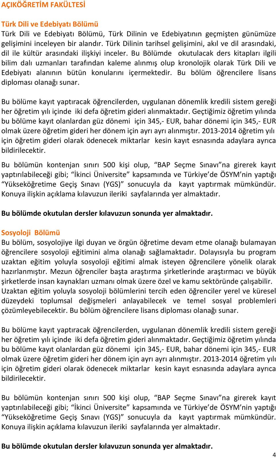 Bu Bölümde okutulacak ders kitapları ilgili bilim dalı uzmanları tarafından kaleme alınmış olup kronolojik olarak Türk Dili ve Edebiyatı alanının bütün konularını içermektedir.