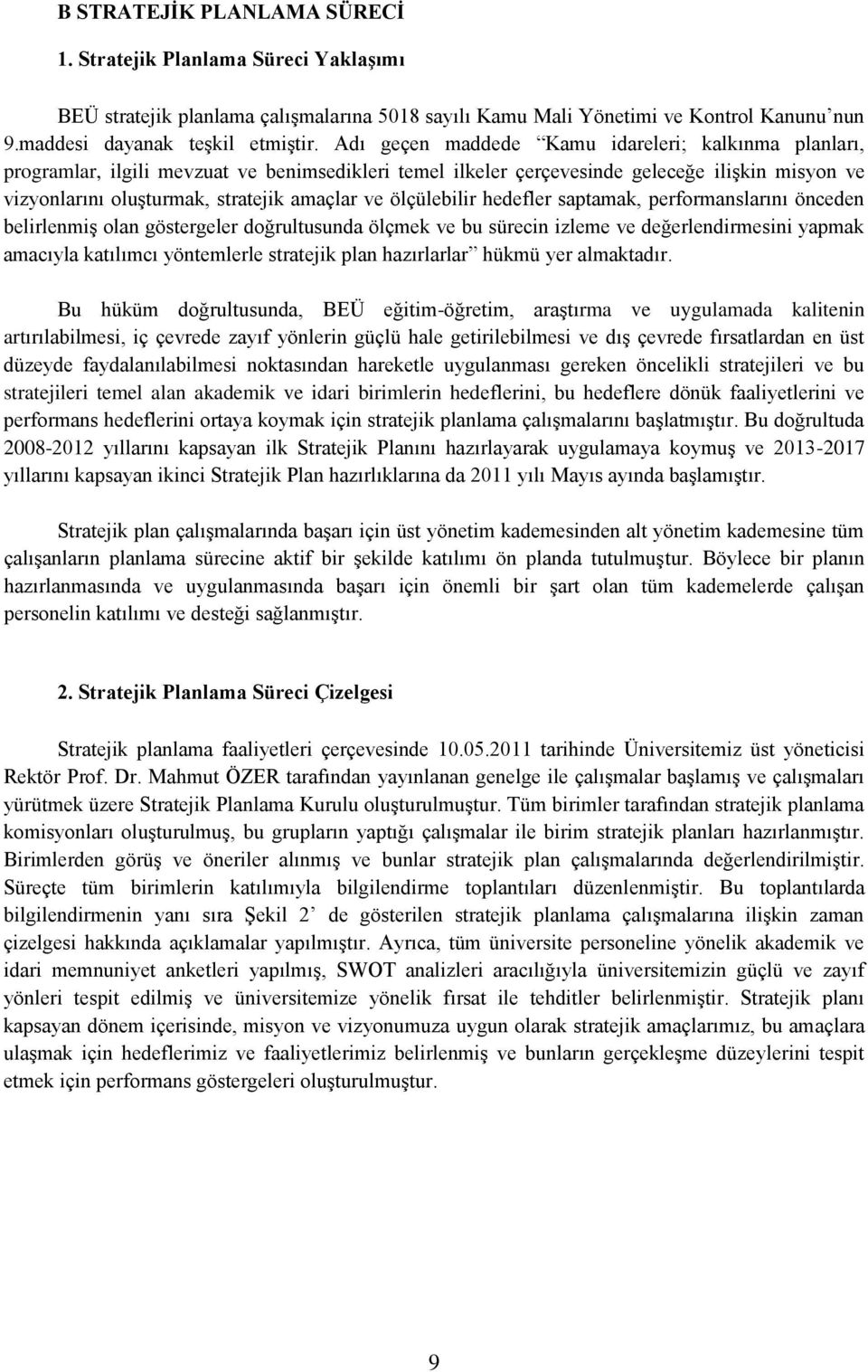 ölçülebilir hedefler saptamak, performanslarını önceden belirlenmiş olan göstergeler doğrultusunda ölçmek ve bu sürecin izleme ve değerlendirmesini yapmak amacıyla katılımcı yöntemlerle stratejik