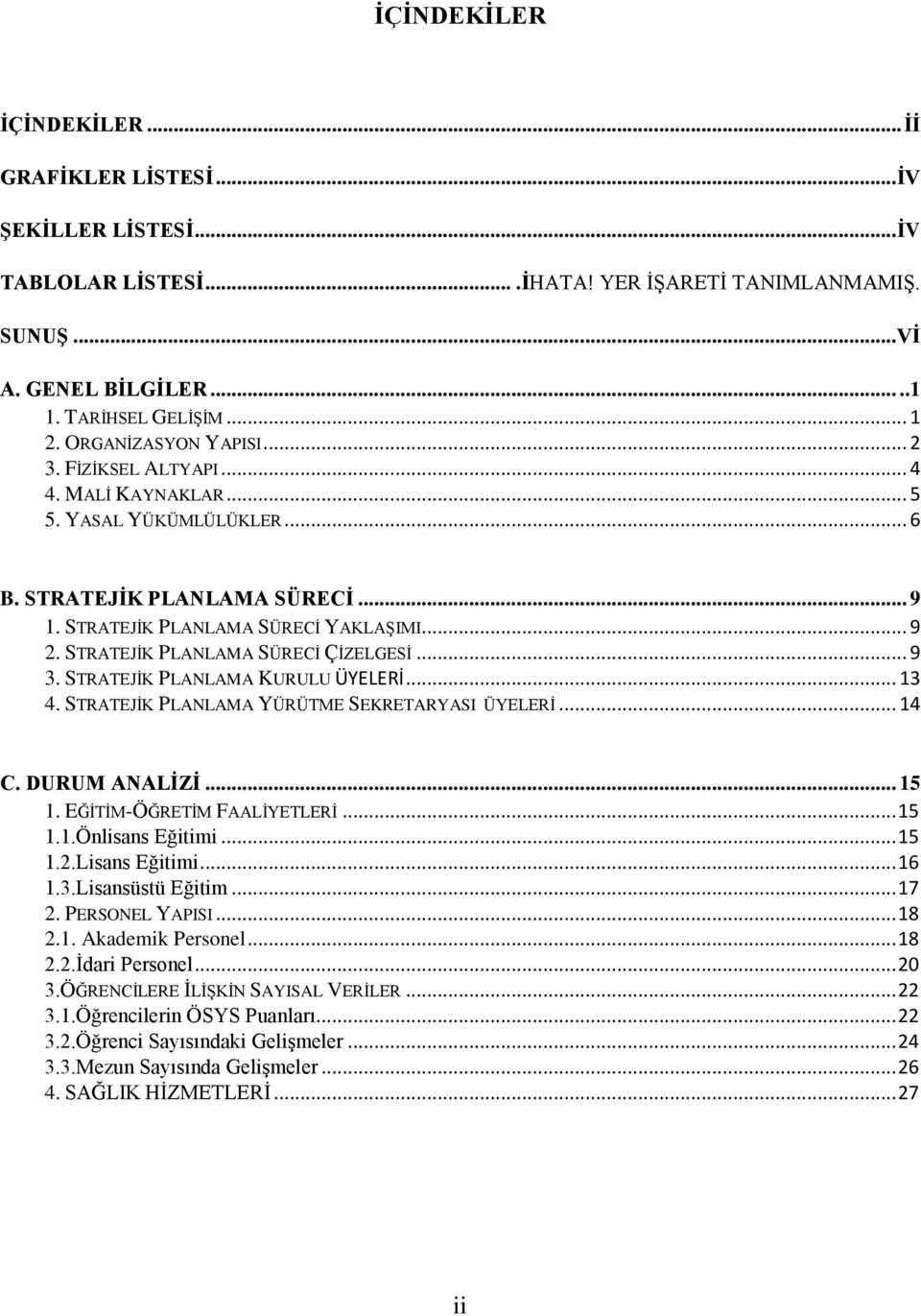 STRATEJİK PLANLAMA SÜRECİ ÇİZELGESİ... 9 3. STRATEJİK PLANLAMA KURULU ÜYELERİ... 13 4. STRATEJİK PLANLAMA YÜRÜTME SEKRETARYASI ÜYELERİ... 14 C. DURUM ANALİZİ... 15 1. EĞİTİM-ÖĞRETİM FAALİYETLERİ.