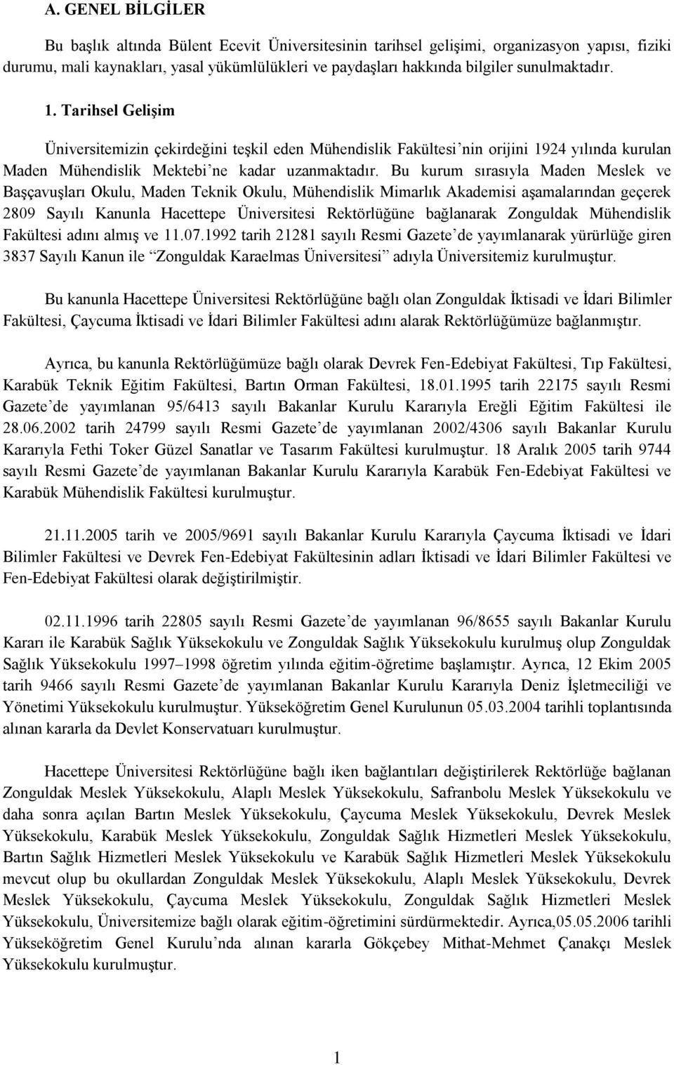 Bu kurum sırasıyla Maden Meslek ve Başçavuşları Okulu, Maden Teknik Okulu, Mühendislik Mimarlık Akademisi aşamalarından geçerek 2809 Sayılı Kanunla Hacettepe Üniversitesi Rektörlüğüne bağlanarak