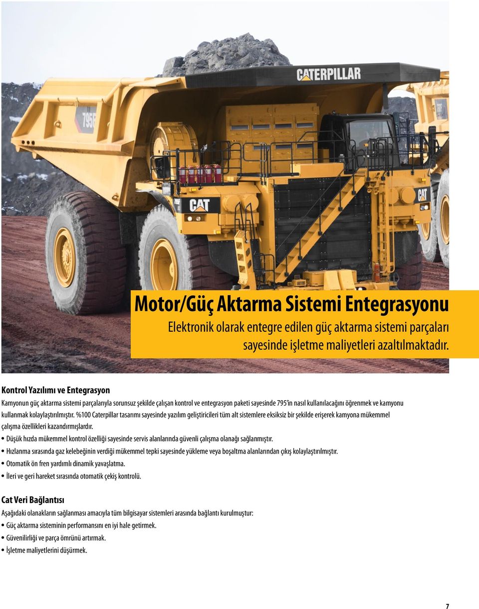 kolaylaştırılmıştır. %100 Caterpillar tasarımı sayesinde yazılım geliştiricileri tüm alt sistemlere eksiksiz bir şekilde erişerek kamyona mükemmel çalışma özellikleri kazandırmışlardır.