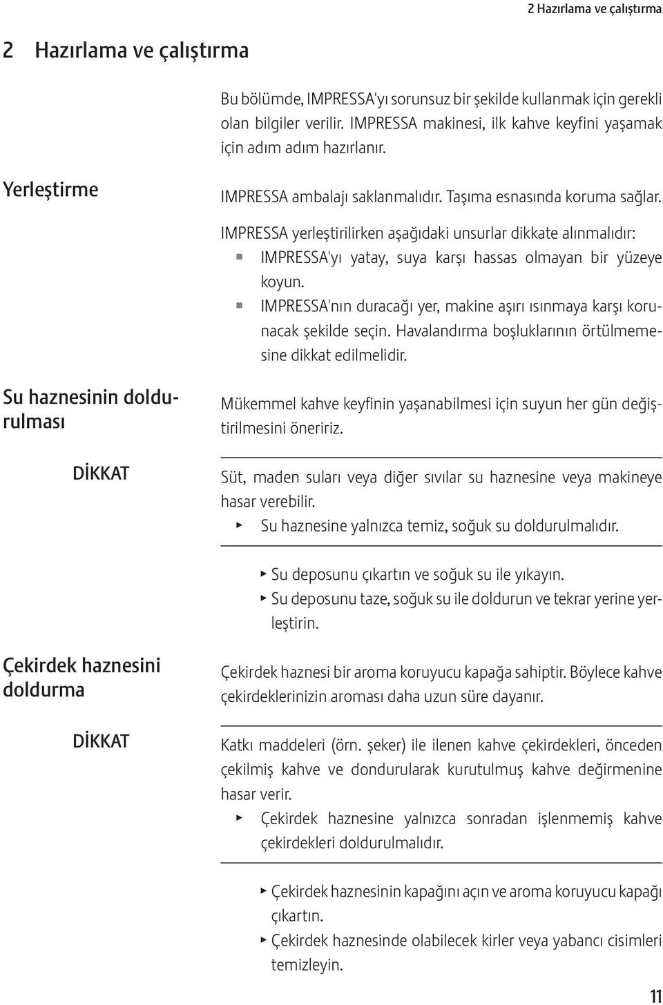 IMPRESSA yerleştirilirken aşağıdaki unsurlar dikkate alınmalıdır: IMPRESSA'yı yatay, suya karşı hassas olmayan bir yüzeye koyun.