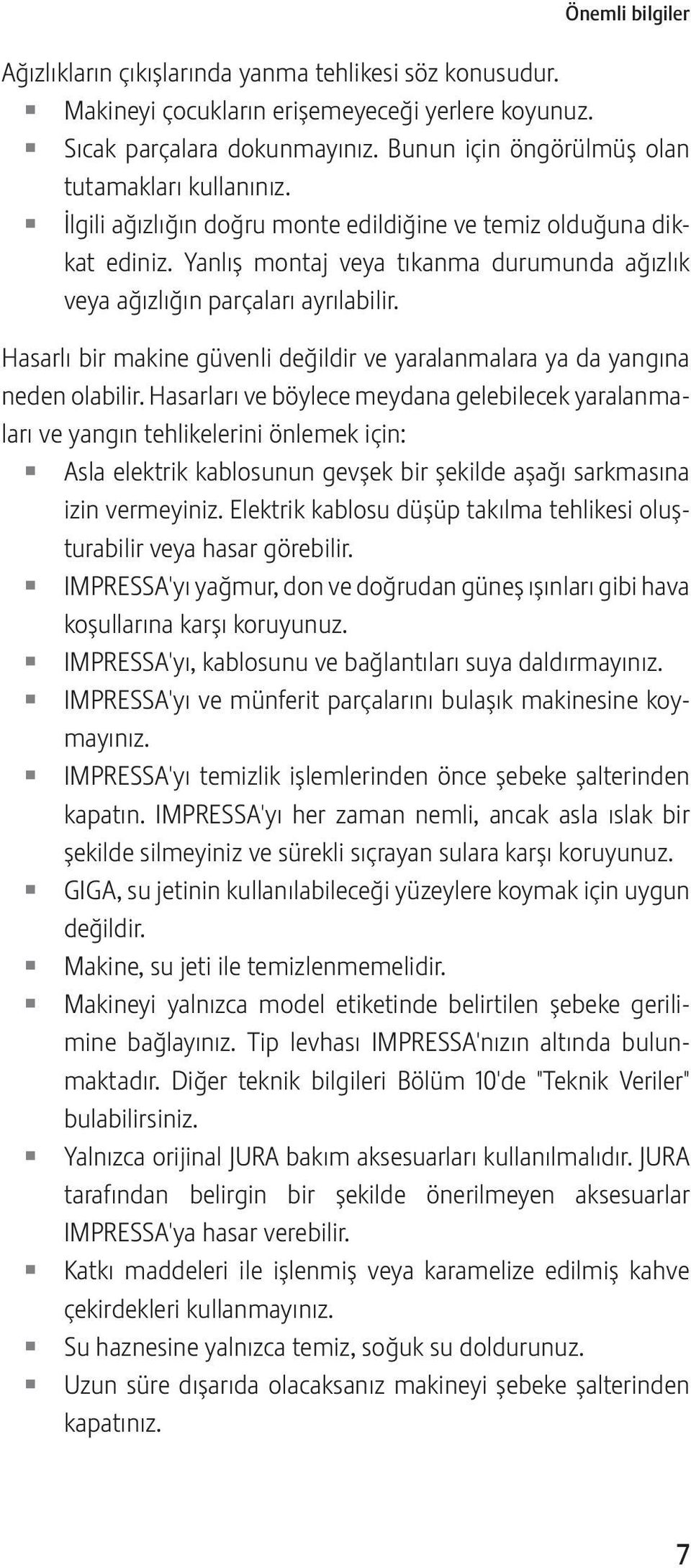 Yanlış montaj veya tıkanma durumunda ağızlık veya ağızlığın parçaları ayrılabilir. Hasarlı bir makine güvenli değildir ve yaralanmalara ya da yangına neden olabilir.