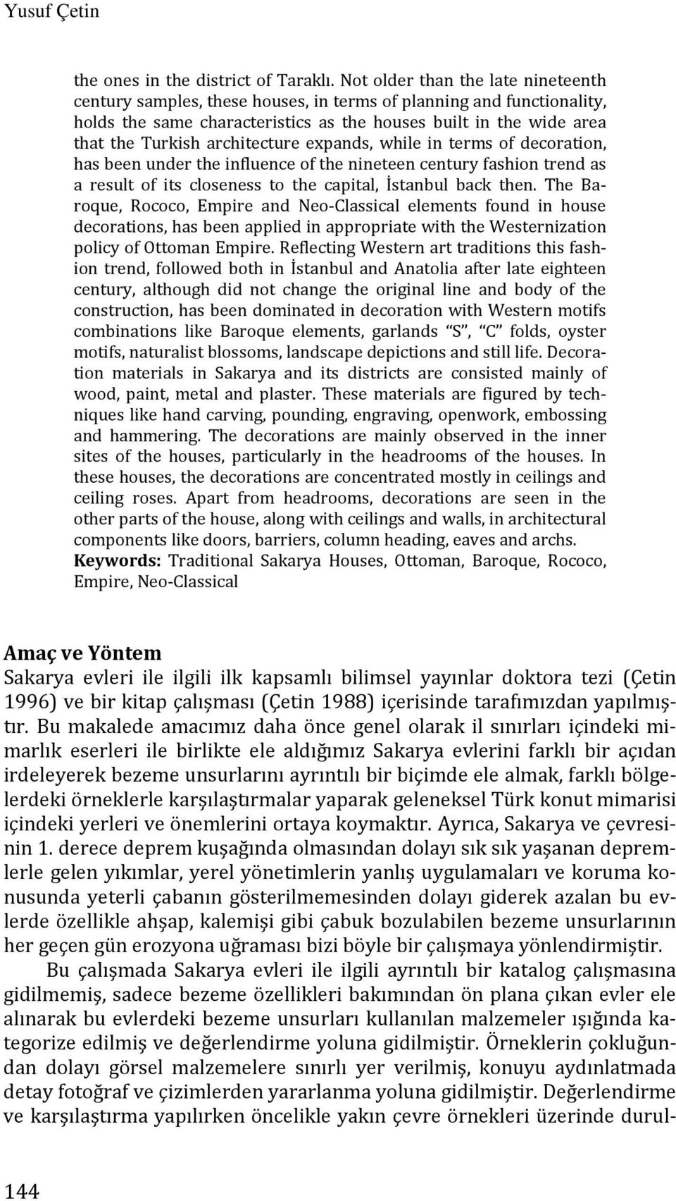 architecture expands, while in terms of decoration, has been under the influence of the nineteen century fashion trend as a result of its closeness to the capital, İstanbul back then.