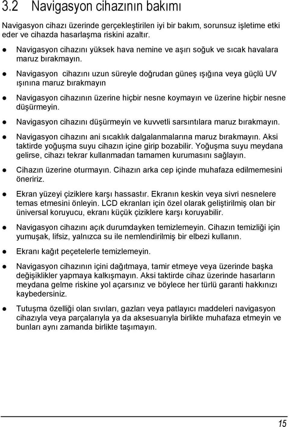 Navigasyon cihazını uzun süreyle doğrudan güneş ışığına veya güçlü UV ışınına maruz bırakmayın Navigasyon cihazının üzerine hiçbir nesne koymayın ve üzerine hiçbir nesne düşürmeyin.