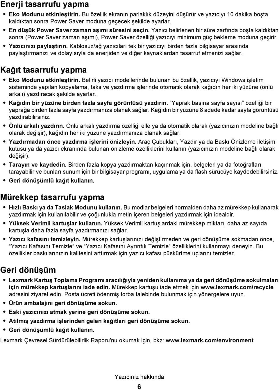 Yazıcınızı paylaştırın. Kablosuz/ağ yazıcıları tek bir yazıcıyı birden fazla bilgisayar arasında paylaştırmanızı ve dolayısıyla da enerjiden ve diğer kaynaklardan tasarruf etmenizi sağlar.