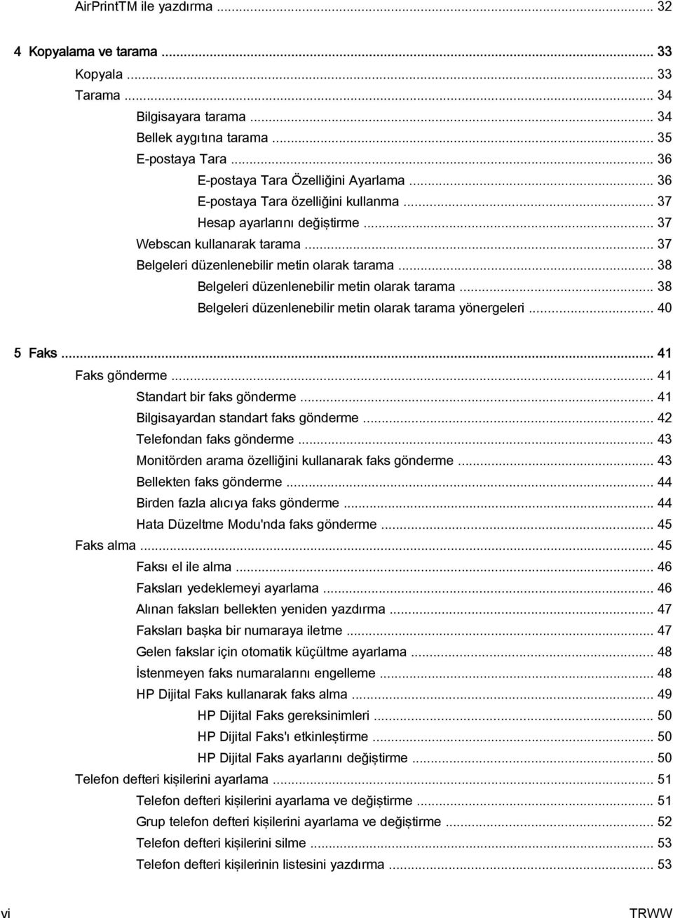 .. 38 Belgeleri düzenlenebilir metin olarak tarama... 38 Belgeleri düzenlenebilir metin olarak tarama yönergeleri... 40 5 Faks... 41 Faks gönderme... 41 Standart bir faks gönderme.