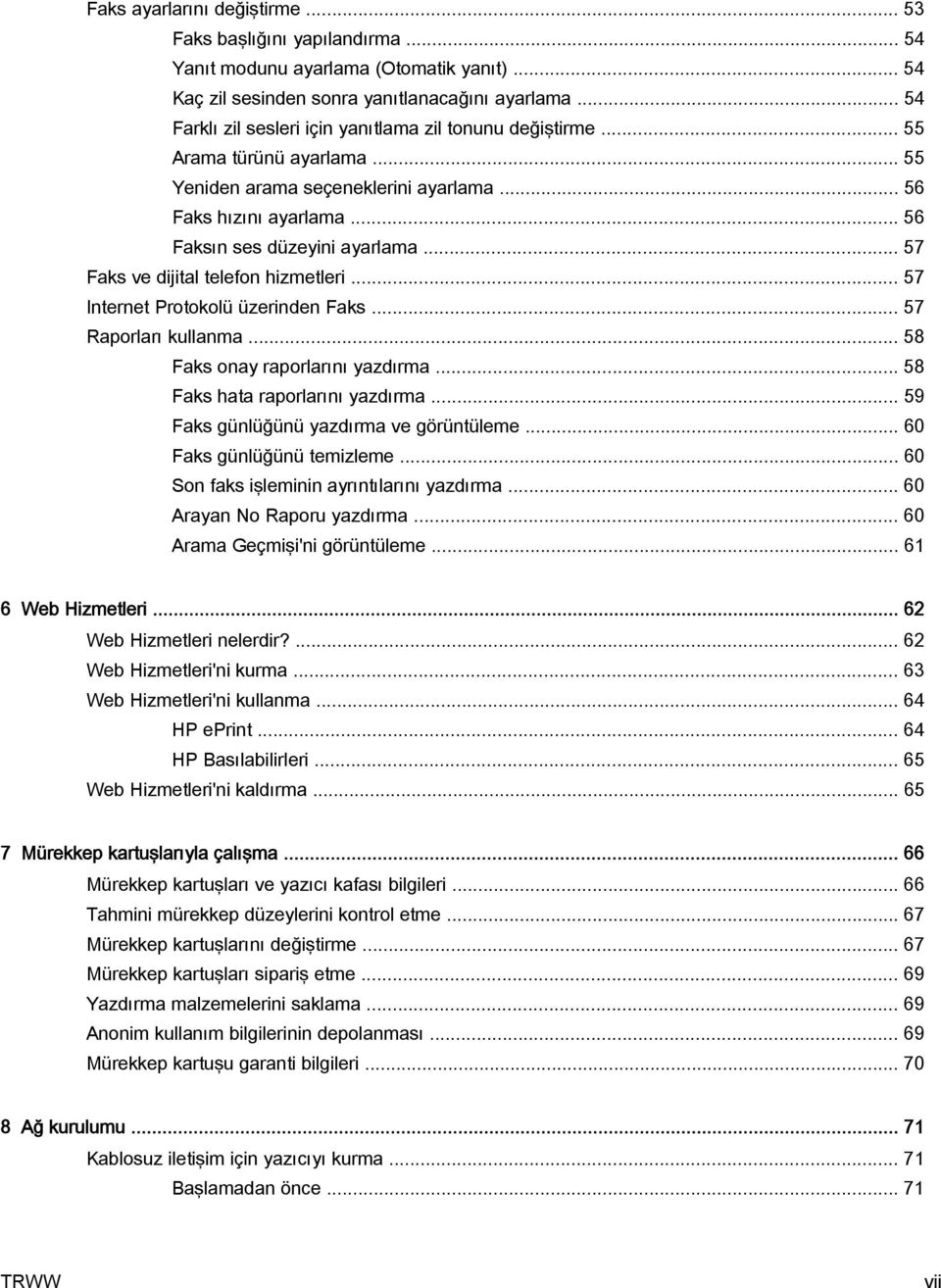 .. 57 Faks ve dijital telefon hizmetleri... 57 Internet Protokolü üzerinden Faks... 57 Raporları kullanma... 58 Faks onay raporlarını yazdırma... 58 Faks hata raporlarını yazdırma.