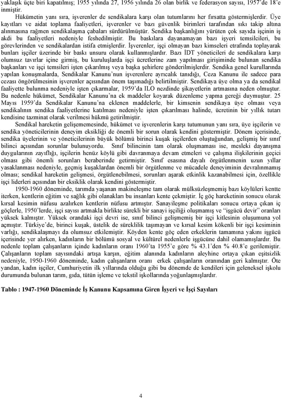 Üye kayıtları ve aidat toplama faaliyetleri, işverenler ve bazı güvenlik birimleri tarafından sıkı takip altına alınmasına rağmen sendikalaşma çabaları sürdürülmüştür.