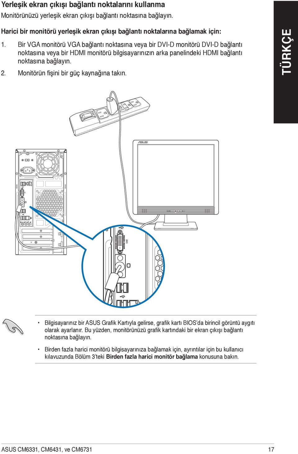 Monitörün fişini bir güç kaynağına takın. Bilgisayarınız bir ASUS Grafik Kartıyla gelirse, grafik kartı BIOS da birincil görüntü aygıtı olarak ayarlanır.