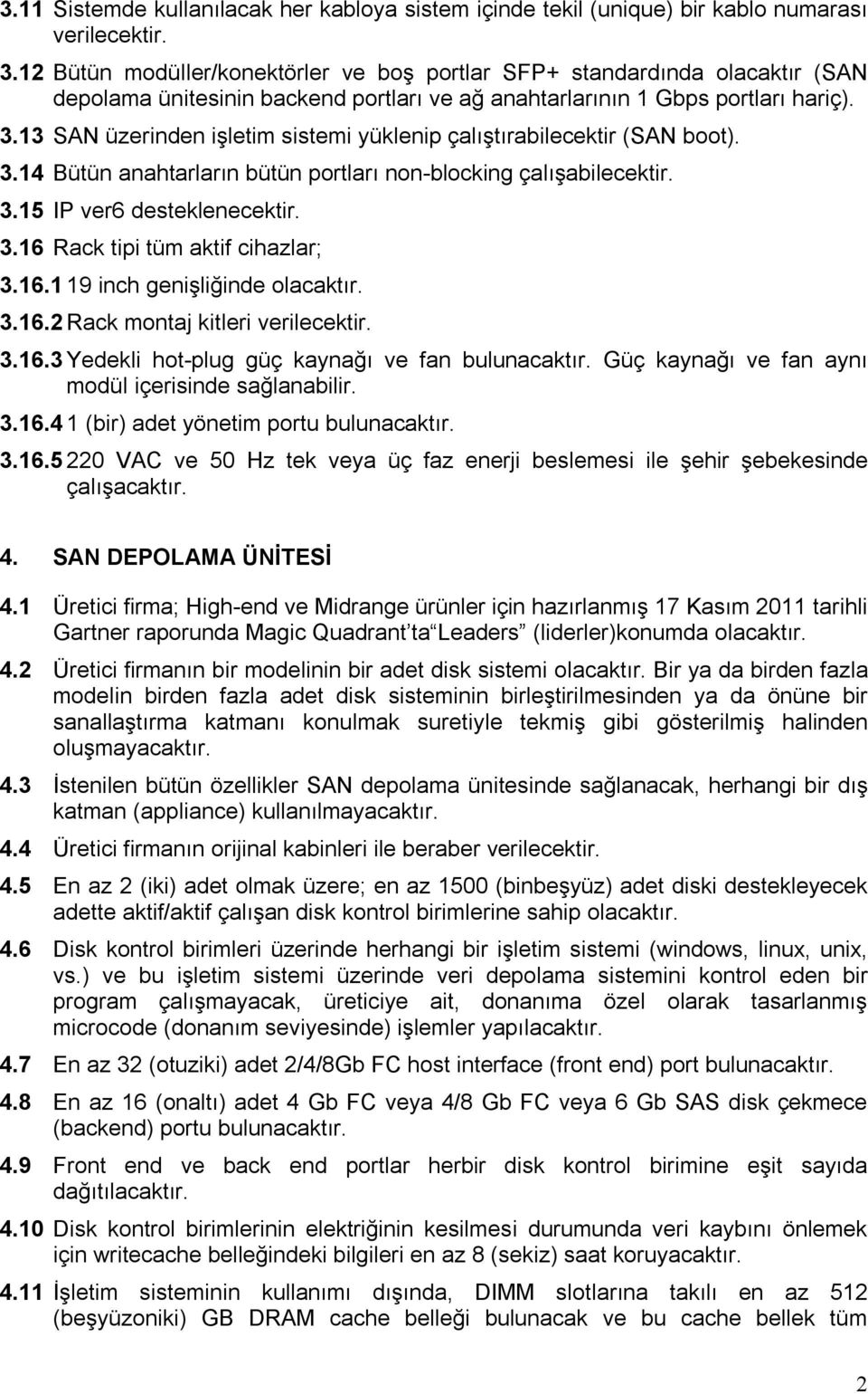 13 SAN üzerinden işletim sistemi yüklenip çalıştırabilecektir (SAN boot). 3.14 Bütün anahtarların bütün portları non-blocking çalışabilecektir. 3.15 IP ver6 desteklenecektir. 3.16 Rack tipi tüm aktif cihazlar; 3.