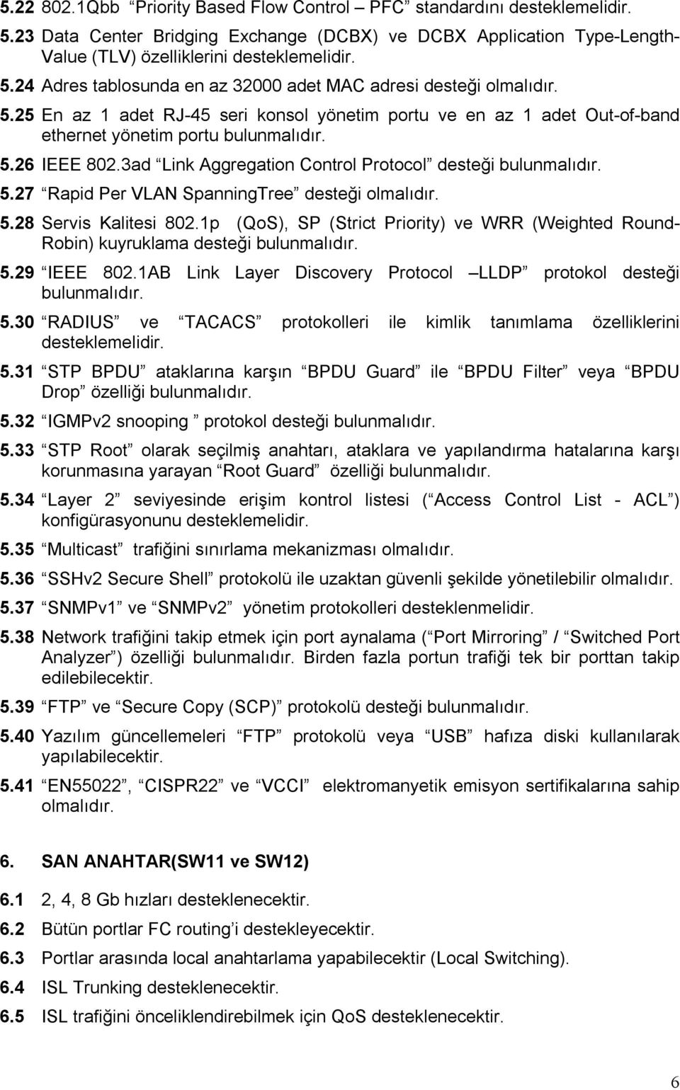 5.28 Servis Kalitesi 802.1p (QoS), SP (Strict Priority) ve WRR (Weighted Round- Robin) kuyruklama desteği bulunmalıdır. 5.29 IEEE 802.