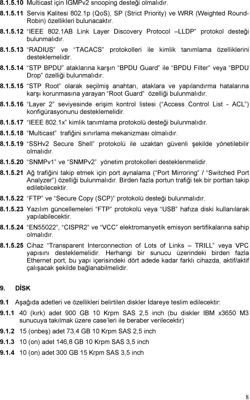 8.1.5.15 STP Root olarak seçilmiş anahtarı, ataklara ve yapılandırma hatalarına karşı korunmasına yarayan Root Guard özelliği bulunmalıdır. 8.1.5.16 Layer 2 seviyesinde erişim kontrol listesi ( Access Control List - ACL ) konfigürasyonunu desteklemelidir.