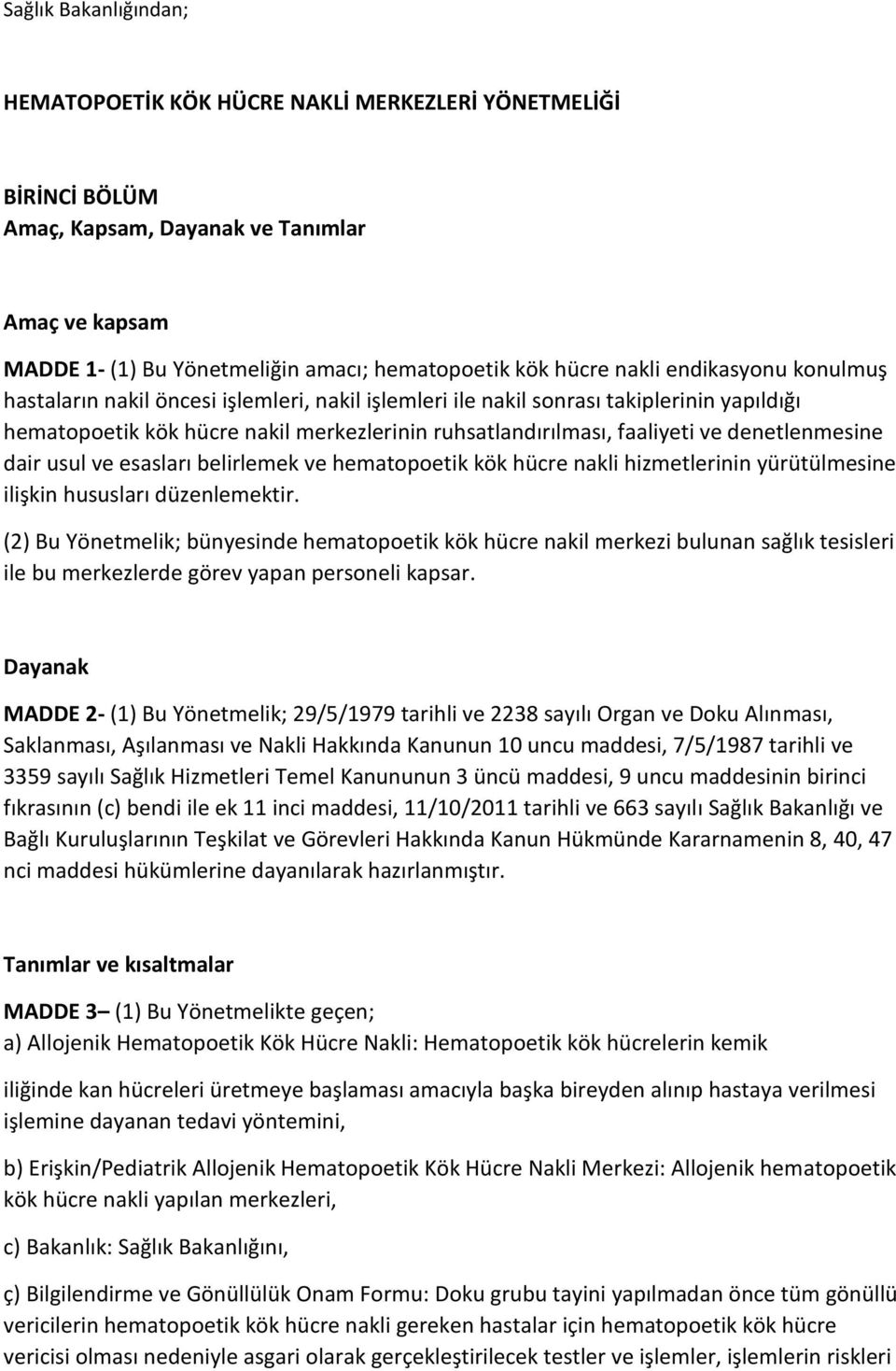 denetlenmesine dair usul ve esasları belirlemek ve hematopoetik kök hücre nakli hizmetlerinin yürütülmesine ilişkin hususları düzenlemektir.