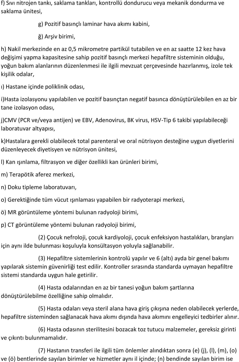 mevzuat çerçevesinde hazırlanmış, izole tek kişilik odalar, ı) Hastane içinde poliklinik odası, i)hasta izolasyonu yapılabilen ve pozitif basınçtan negatif basınca dönüştürülebilen en az bir tane