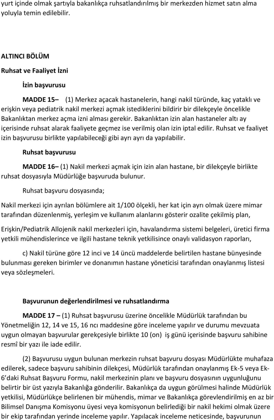 dilekçeyle öncelikle Bakanlıktan merkez açma izni alması gerekir. Bakanlıktan izin alan hastaneler altı ay içerisinde ruhsat alarak faaliyete geçmez ise verilmiş olan izin iptal edilir.