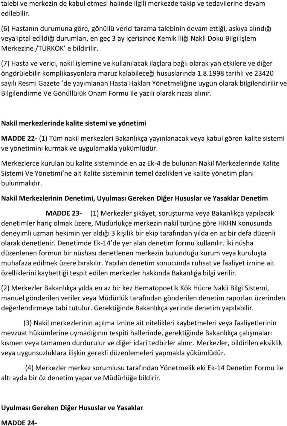 bildirilir. (7) Hasta ve verici, nakil işlemine ve kullanılacak ilaçlara bağlı olarak yan etkilere ve diğer öngörülebilir komplikasyonlara maruz kalabileceği hususlarında 1.8.