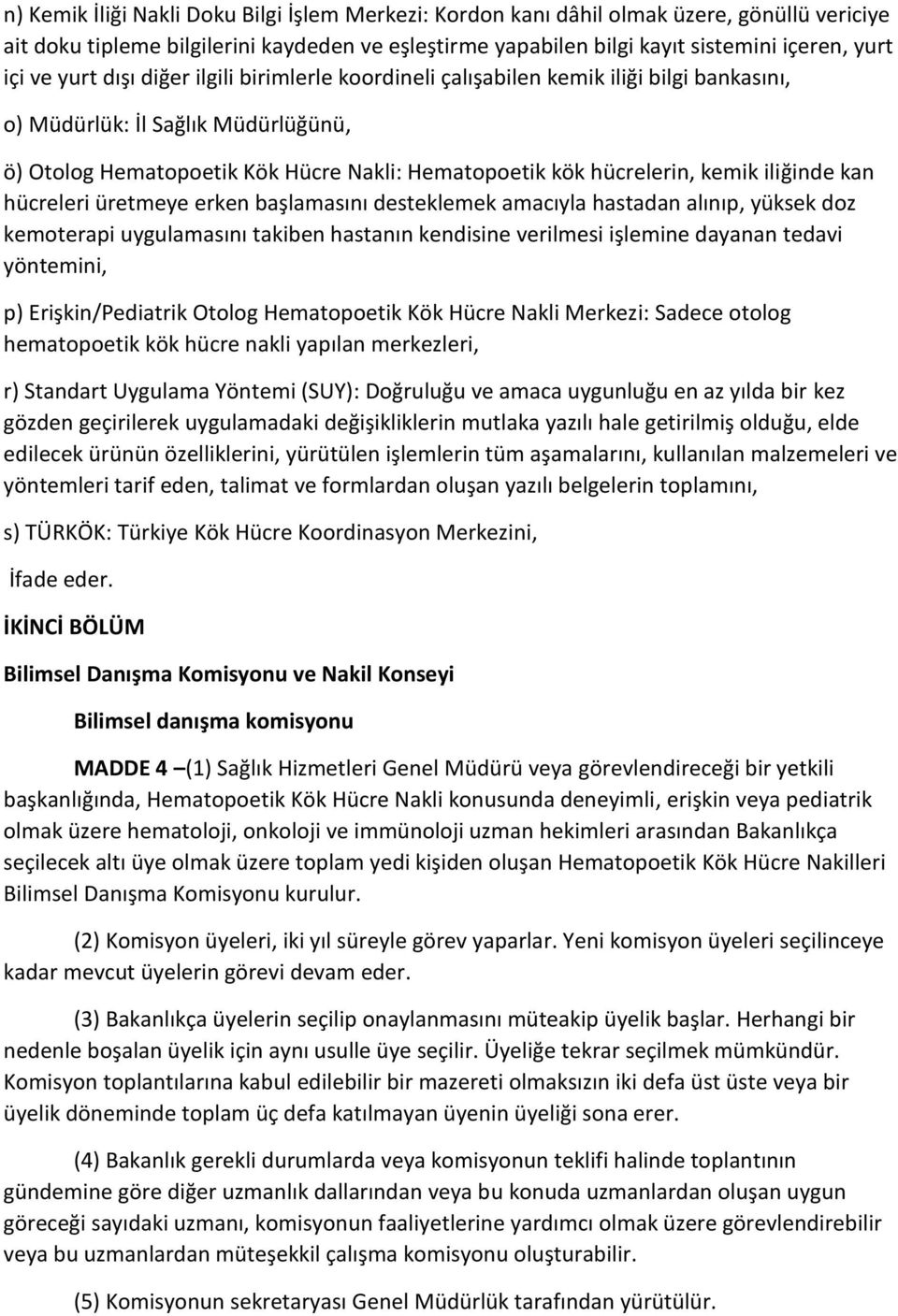 iliğinde kan hücreleri üretmeye erken başlamasını desteklemek amacıyla hastadan alınıp, yüksek doz kemoterapi uygulamasını takiben hastanın kendisine verilmesi işlemine dayanan tedavi yöntemini, p)