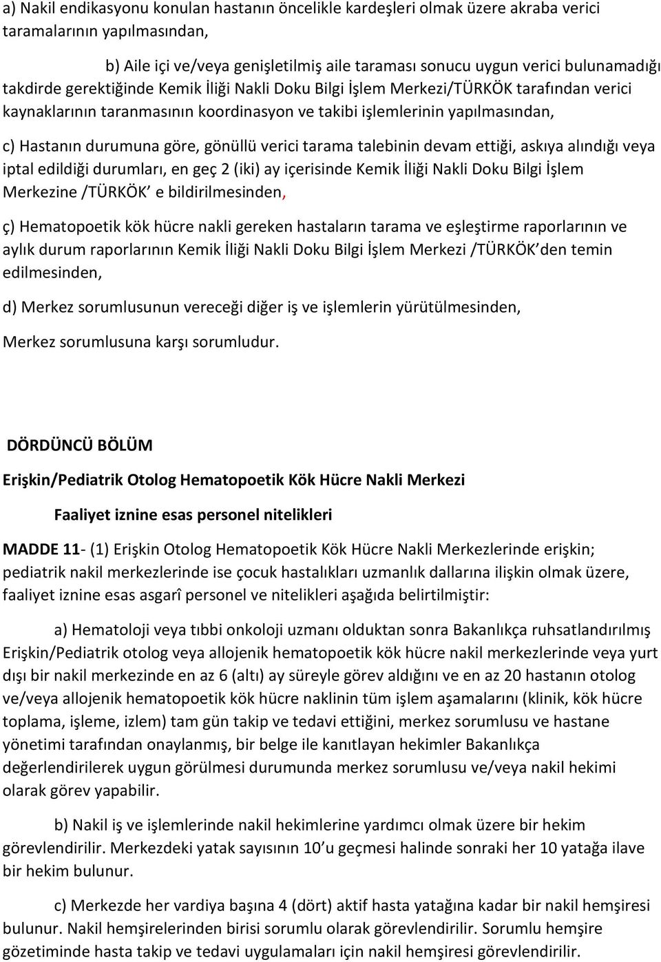 gönüllü verici tarama talebinin devam ettiği, askıya alındığı veya iptal edildiği durumları, en geç 2 (iki) ay içerisinde Kemik İliği Nakli Doku Bilgi İşlem Merkezine /TÜRKÖK e bildirilmesinden, ç)