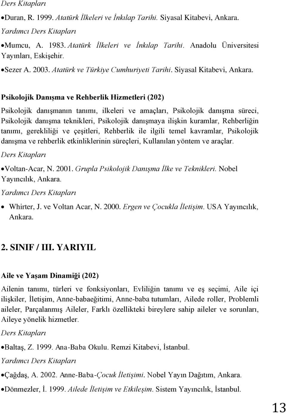 Psikolojik Danışma ve Rehberlik Hizmetleri (202) Psikolojik danışmanın tanımı, ilkeleri ve amaçları, Psikolojik danışma süreci, Psikolojik danışma teknikleri, Psikolojik danışmaya ilişkin kuramlar,