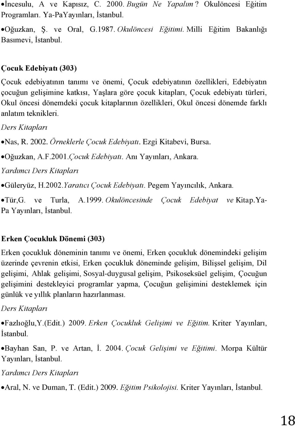 dönemdeki çocuk kitaplarının özellikleri, Okul öncesi dönemde farklı anlatım teknikleri. Nas, R. 2002. Örneklerle Çocuk Edebiyatı. Ezgi Kitabevi, Bursa. Oğuzkan, A.F.2001.Çocuk Edebiyatı. Anı Yayınları, Ankara.