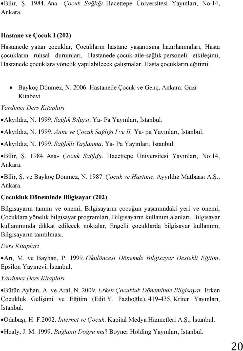 çocuklara yönelik yapılabilecek çalışmalar, Hasta çocukların eğitimi. Baykoç Dönmez, N. 2006. Hastanede Çocuk ve Genç, Ankara: Gazi Kitabevi Akyıldız, N. 1999. Sağlık Bilgisi.