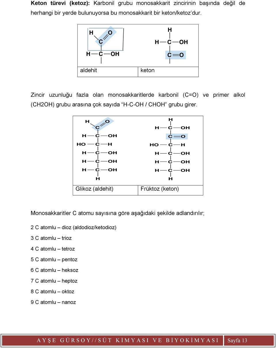 Glikoz (aldehit) Früktoz (keton) Monosakkaritler C atomu sayısına göre aşağıdaki şekilde adlandırılır; 2 C atomlu dioz (aldodioz/ketodioz) 3 C atomlu trioz 4