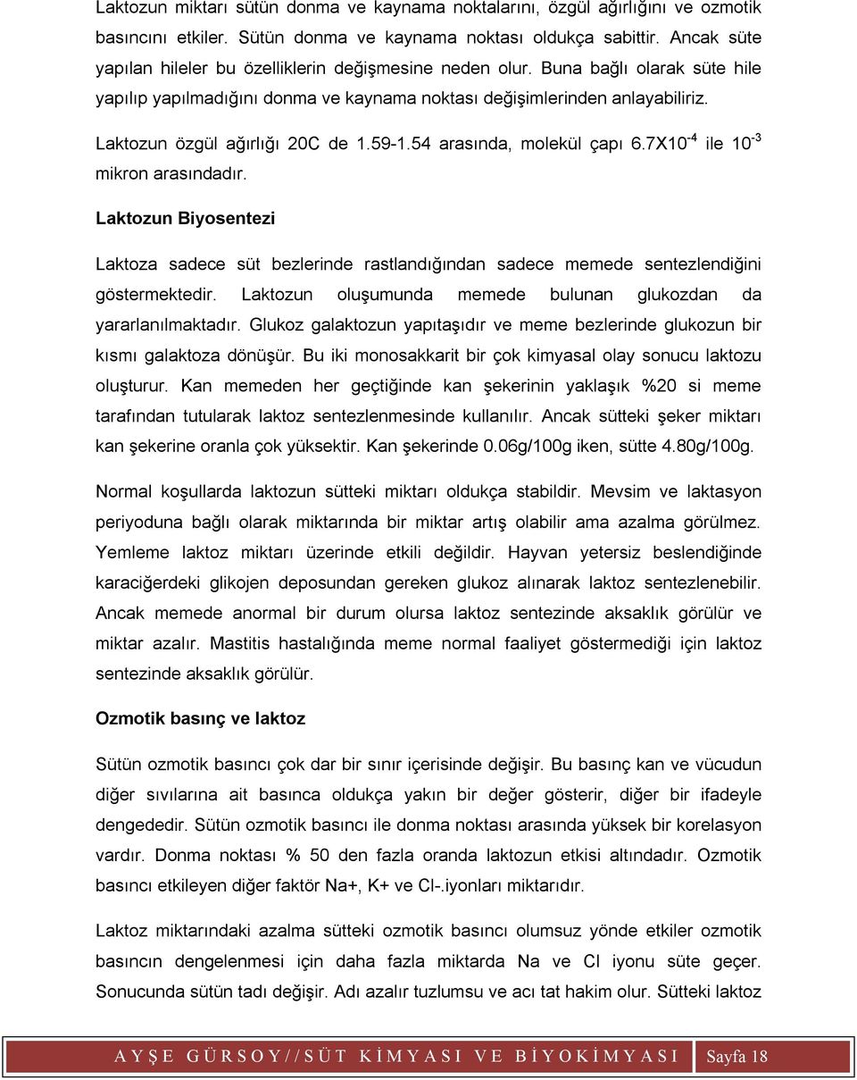 Laktozun özgül ağırlığı 20C de 1.59-1.54 arasında, molekül çapı 6.7X10-4 ile 10-3 mikron arasındadır.