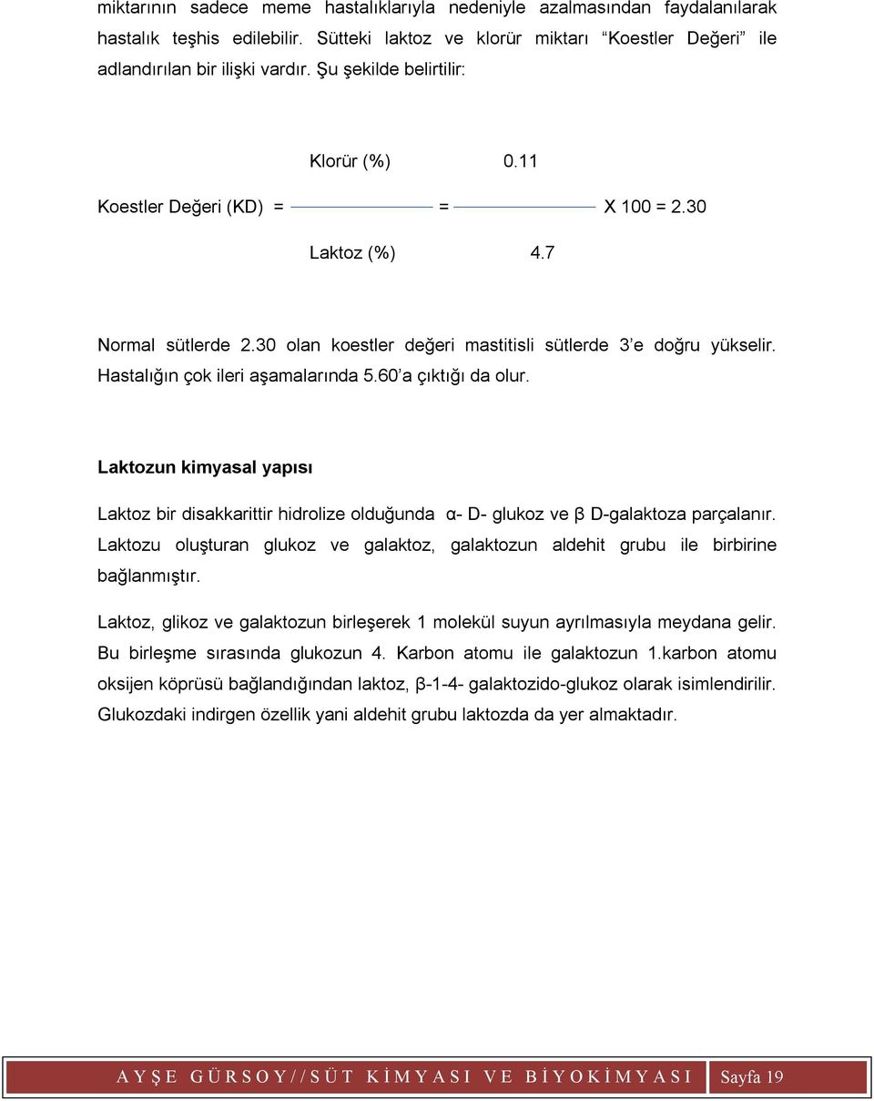 Hastalığın çok ileri aşamalarında 5.60 a çıktığı da olur. Laktozun kimyasal yapısı Laktoz bir disakkarittir hidrolize olduğunda α- D- glukoz ve β D-galaktoza parçalanır.